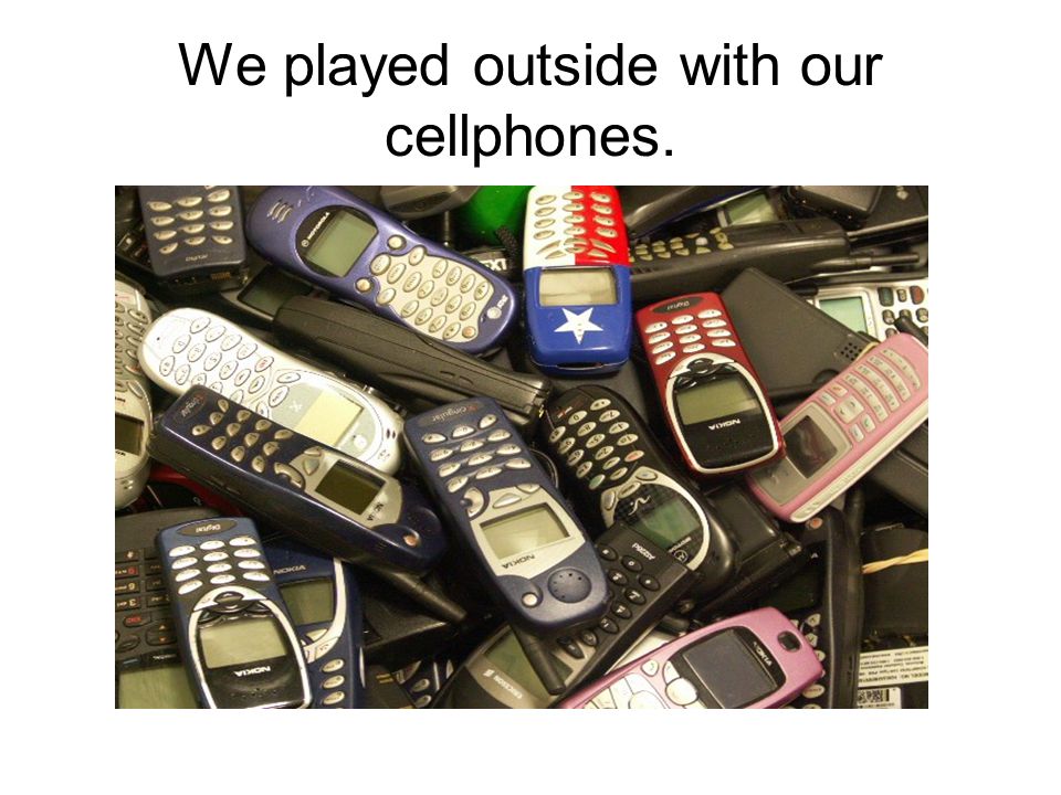 We played outside with our cellphones.