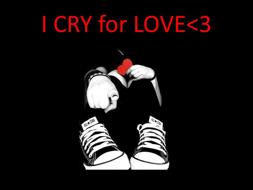I CRY for LOVE<3