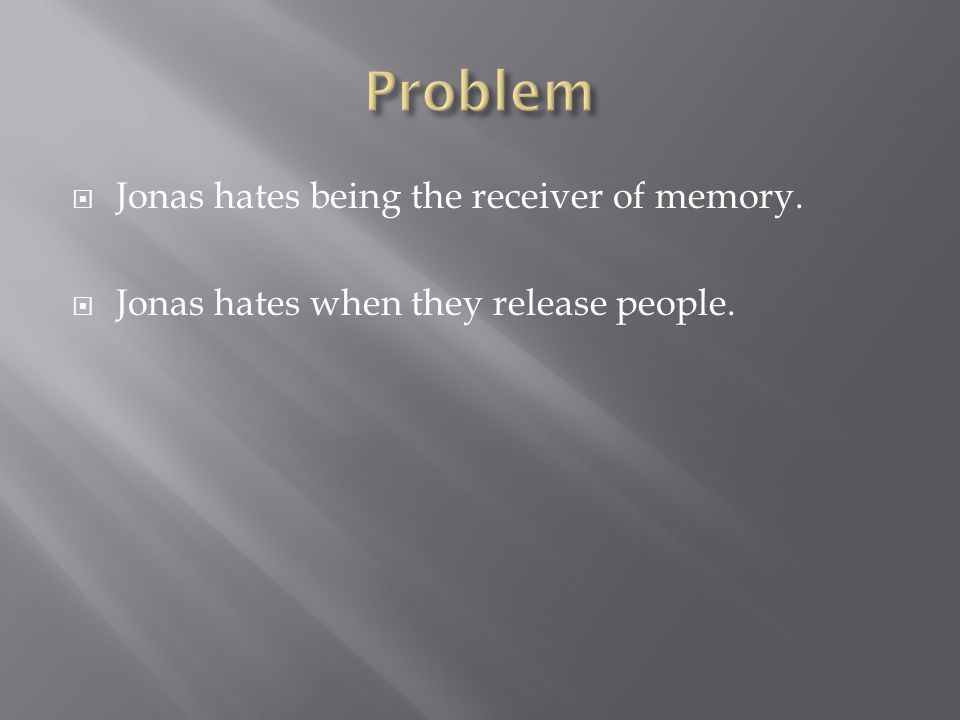 Jonas hates being the receiver of memory.  Jonas hates when they release people.