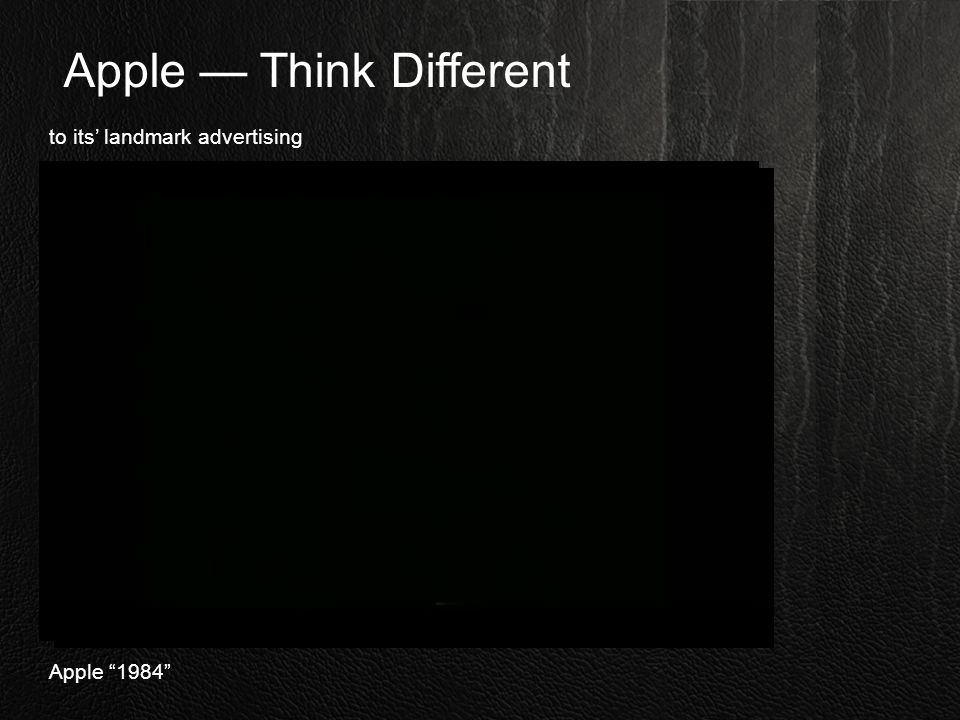Apple — Think Different to its’ landmark advertising Apple 1984