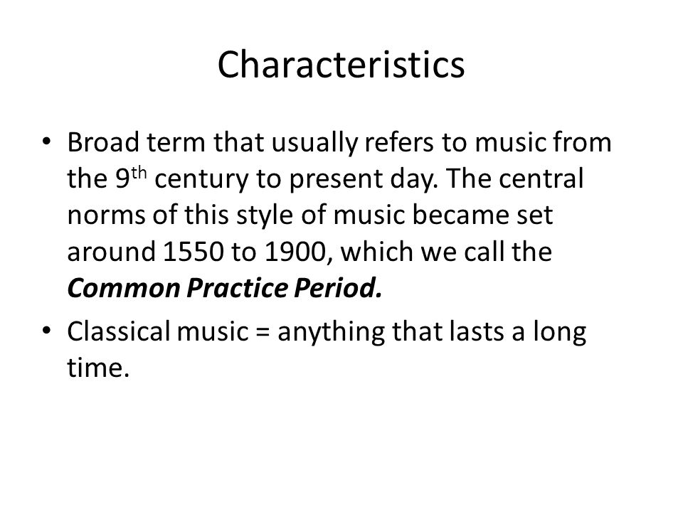 Characteristics Broad term that usually refers to music from the 9 th century to present day.