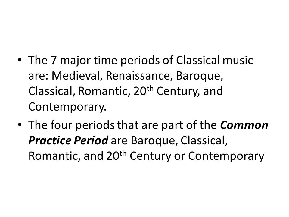 The 7 major time periods of Classical music are: Medieval, Renaissance, Baroque, Classical, Romantic, 20 th Century, and Contemporary.