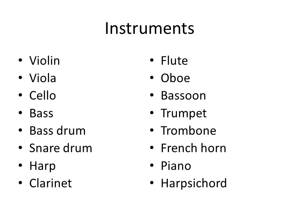 Instruments Violin Viola Cello Bass Bass drum Snare drum Harp Clarinet Flute Oboe Bassoon Trumpet Trombone French horn Piano Harpsichord