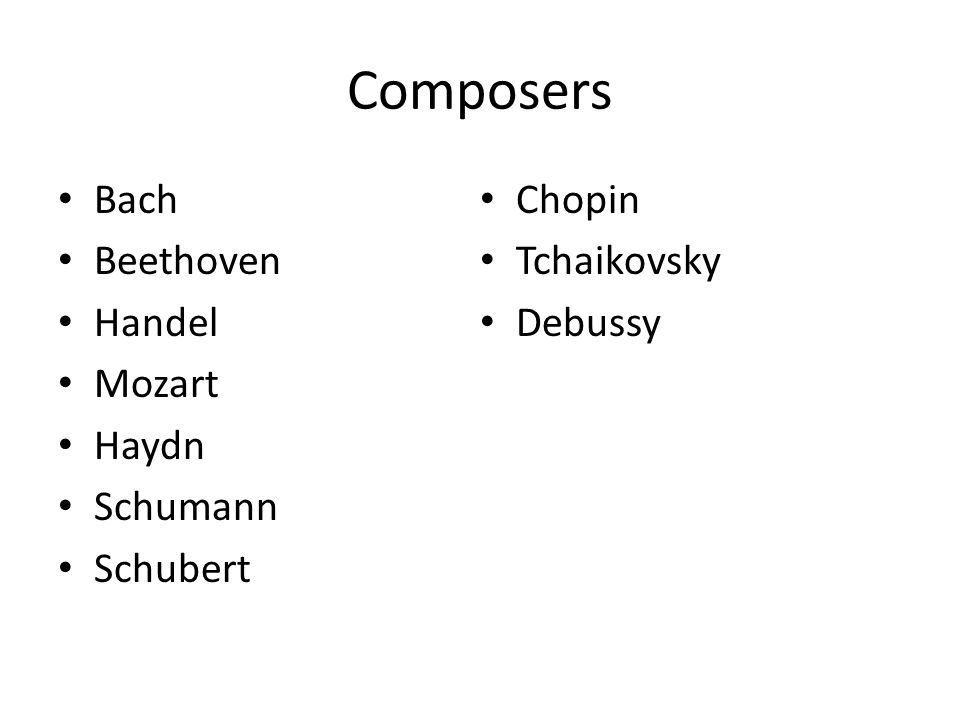 Composers Bach Beethoven Handel Mozart Haydn Schumann Schubert Chopin Tchaikovsky Debussy
