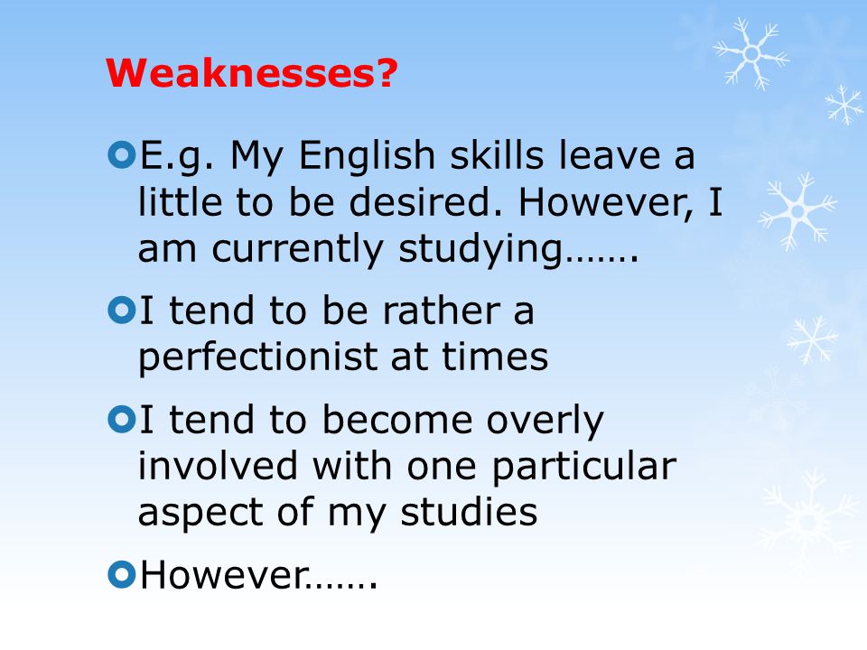 Weaknesses.  E.g. My English skills leave a little to be desired.