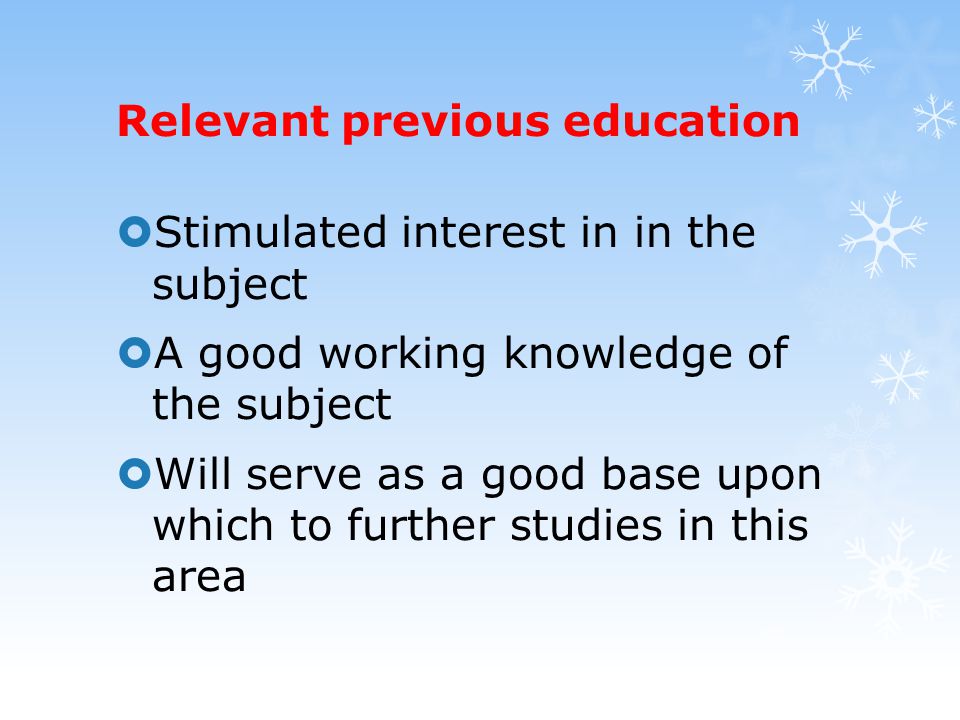 Relevant previous education  Stimulated interest in in the subject  A good working knowledge of the subject  Will serve as a good base upon which to further studies in this area