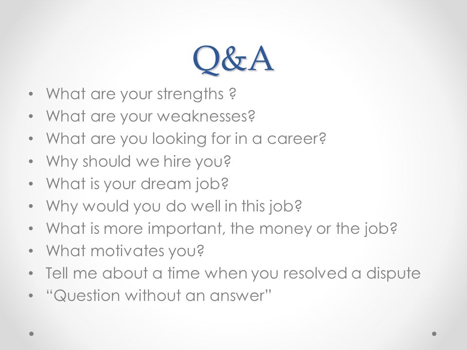 Q&A What are your strengths . What are your weaknesses.