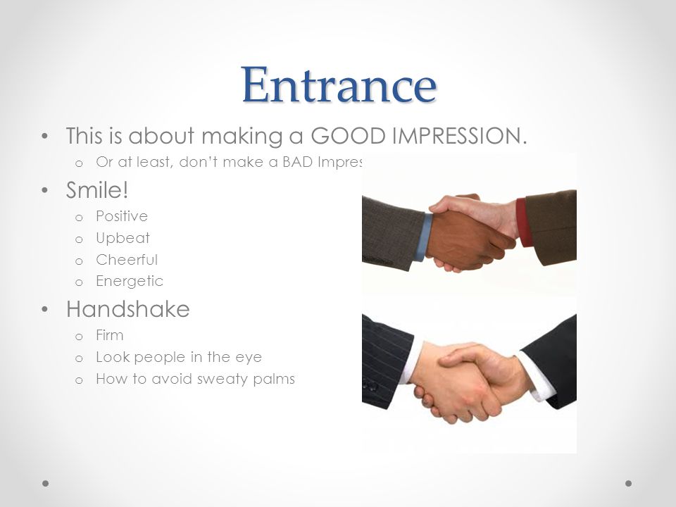 Entrance This is about making a GOOD IMPRESSION. o Or at least, don’t make a BAD Impression Smile.