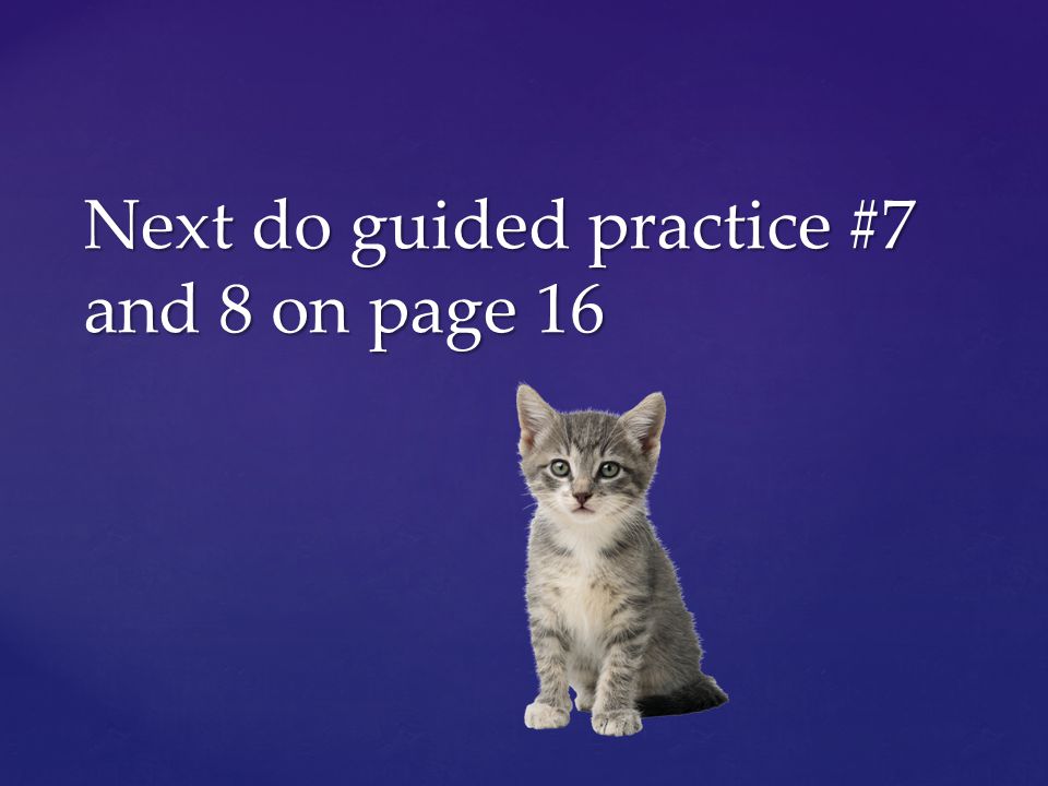 Next do guided practice #7 and 8 on page 16