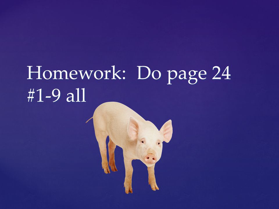 Homework: Do page 24 #1-9 all