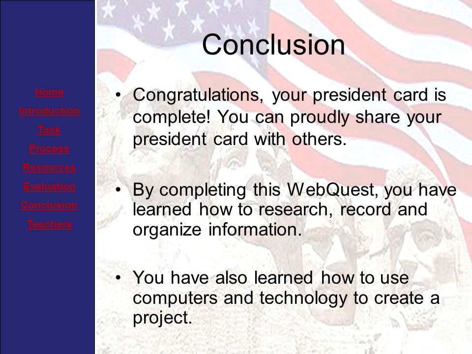 Home Introduction Task Process Resources Evaluation Conclusion Teachers Conclusion Congratulations, your president card is complete.