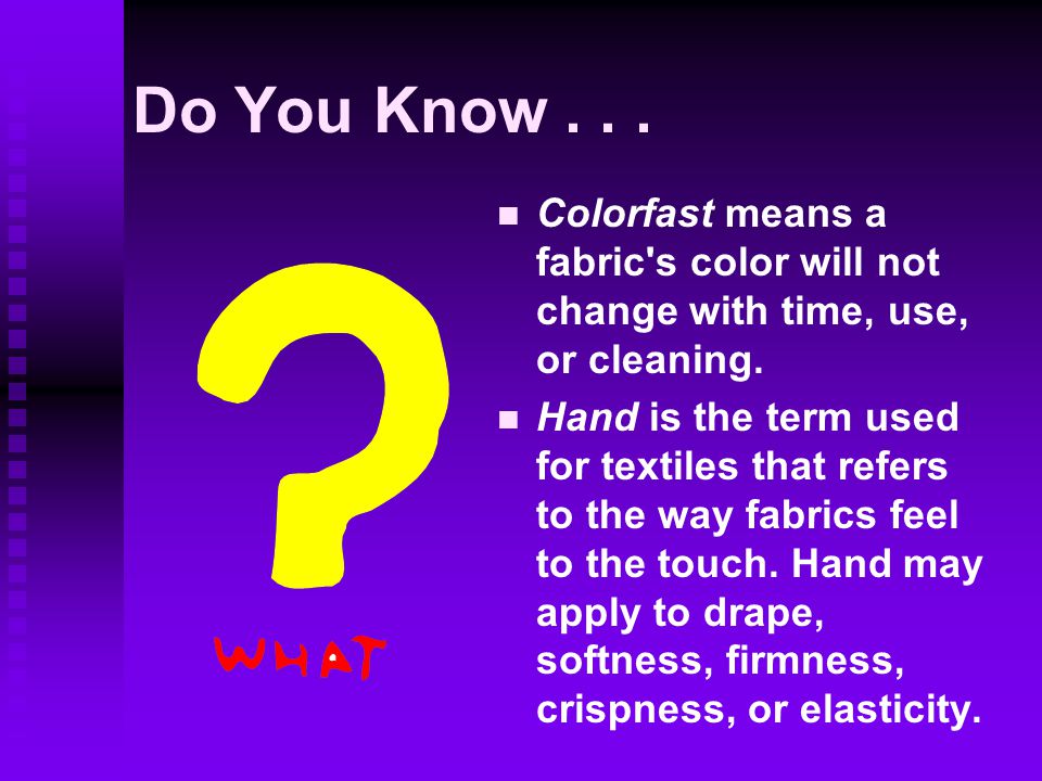 Do You Know... Colorfast means a fabric s color will not change with time, use, or cleaning.
