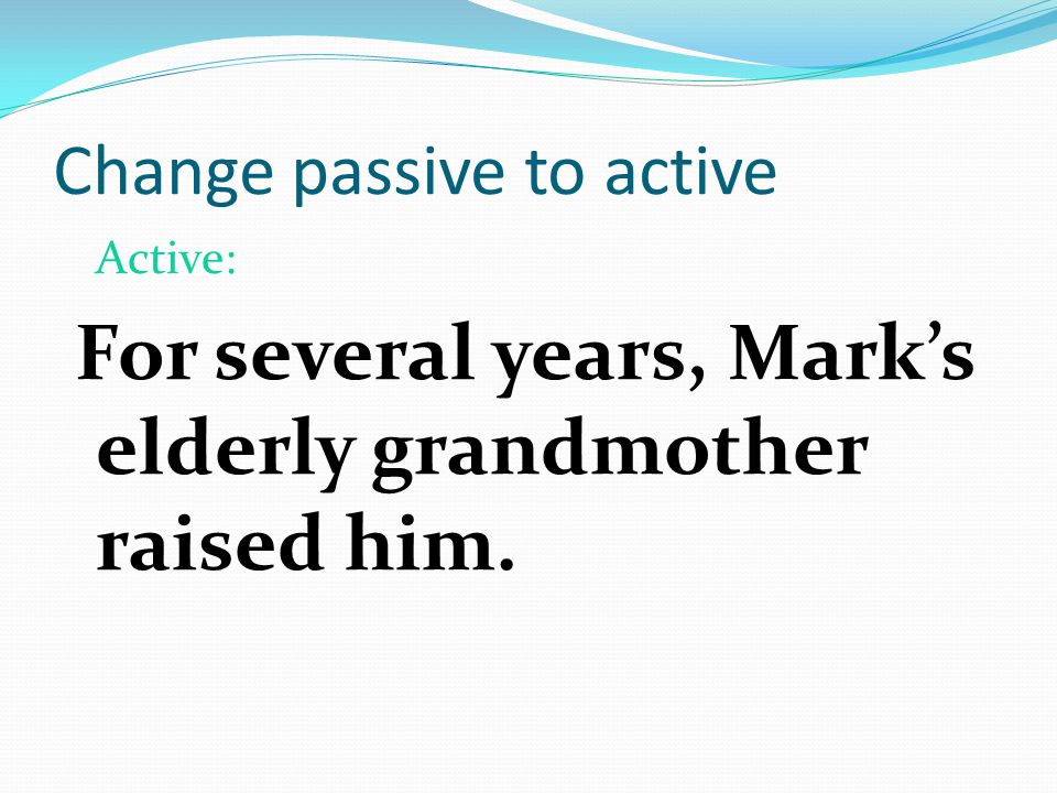 Change passive to active Original For several years, Mark was raised by his elderly grandmother.