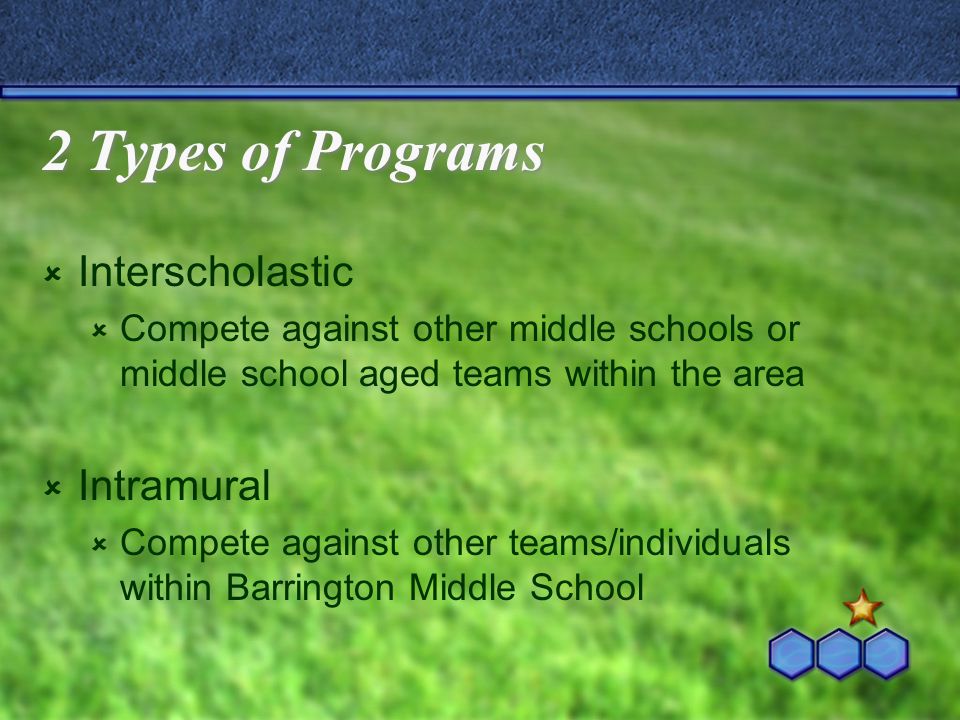 2 Types of Programs  Interscholastic  Compete against other middle schools or middle school aged teams within the area  Intramural  Compete against other teams/individuals within Barrington Middle School