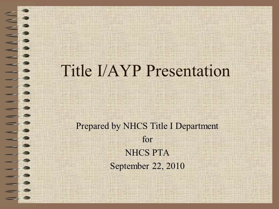 Title I/AYP Presentation Prepared by NHCS Title I Department for NHCS PTA September 22, 2010