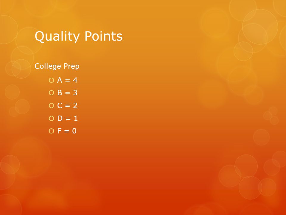 Quality Points College Prep  A = 4  B = 3  C = 2  D = 1  F = 0