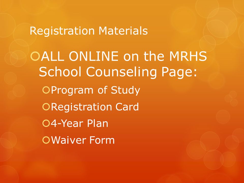 Registration Materials  ALL ONLINE on the MRHS School Counseling Page:  Program of Study  Registration Card  4-Year Plan  Waiver Form