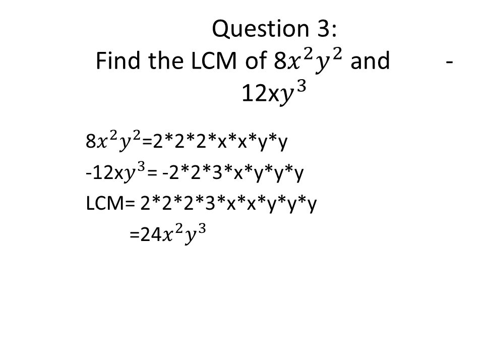 Part 3: Using Least Common Multiples To find the LCM of two or more algebraic expressions, 1.Factor each expression.