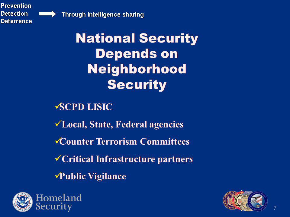 7 SCPD LISIC Local, State, Federal agencies Counter Terrorism Committees Critical Infrastructure partners Public Vigilance SCPD LISIC Local, State, Federal agencies Counter Terrorism Committees Critical Infrastructure partners Public Vigilance National Security Depends on Neighborhood Security