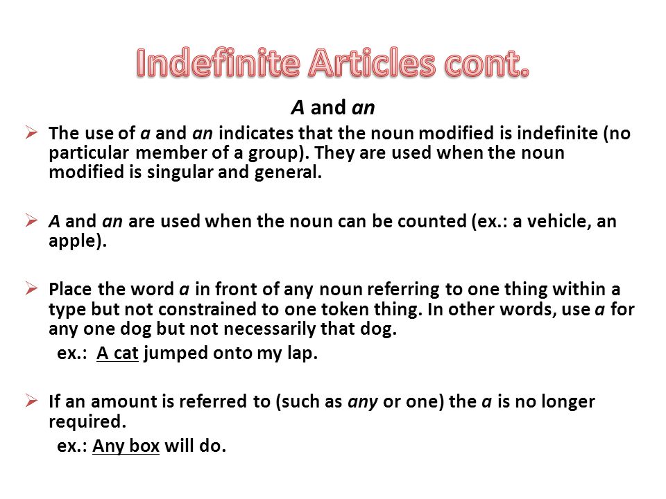 A and an  The use of a and an indicates that the noun modified is indefinite (no particular member of a group).