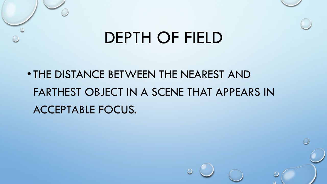 DEPTH OF FIELD THE DISTANCE BETWEEN THE NEAREST AND FARTHEST OBJECT IN A SCENE THAT APPEARS IN ACCEPTABLE FOCUS.