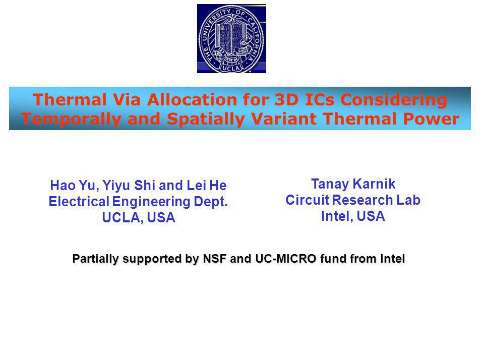 Thermal Via Allocation for 3D ICs Considering Temporally and Spatially Variant Thermal Power Hao Yu, Yiyu Shi and Lei He Electrical Engineering Dept.