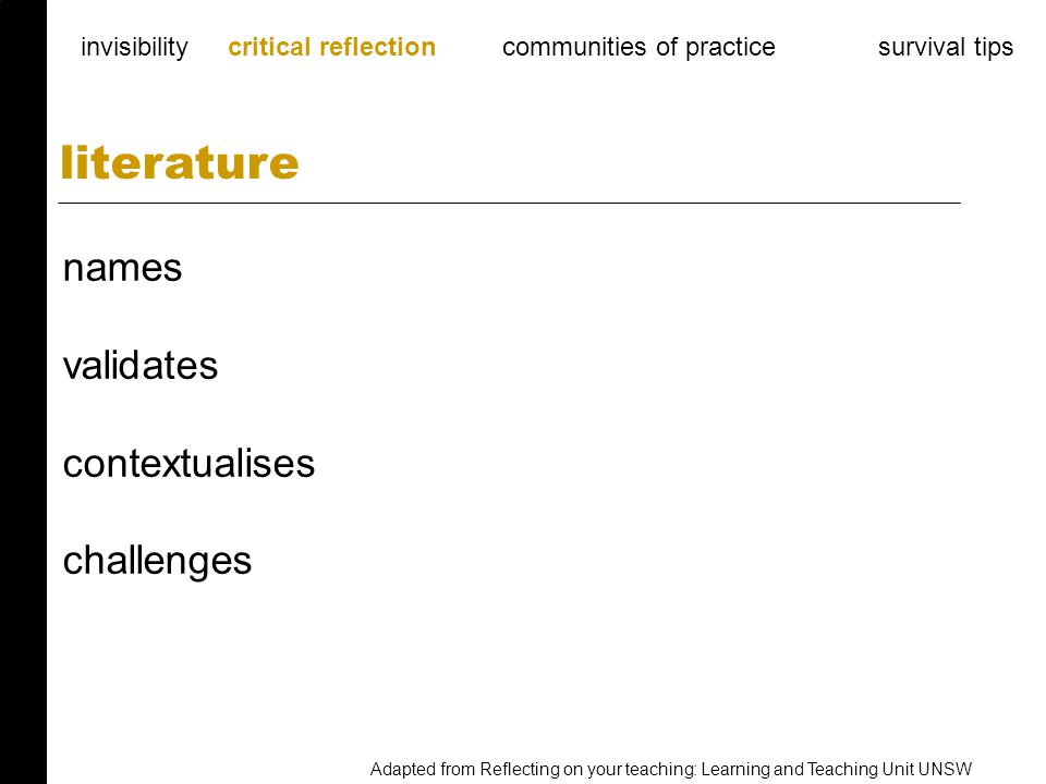 names validates contextualises challenges literature invisibility critical reflection communities of practice survival tips Adapted from Reflecting on your teaching: Learning and Teaching Unit UNSW
