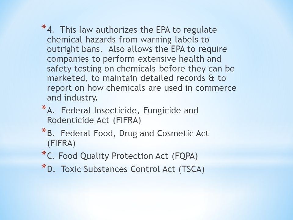 * 4. This law authorizes the EPA to regulate chemical hazards from warning labels to outright bans.