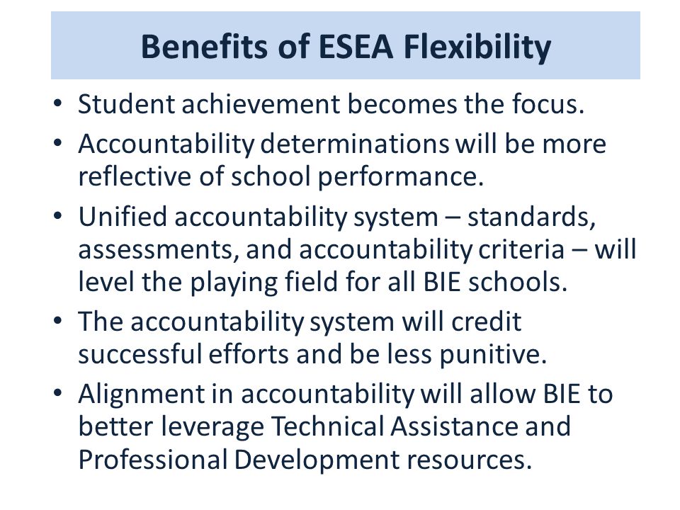 Benefits of ESEA Flexibility Student achievement becomes the focus.