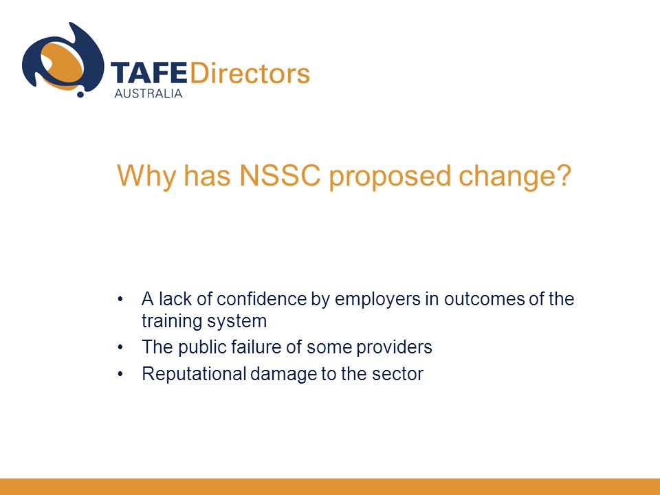 A lack of confidence by employers in outcomes of the training system The public failure of some providers Reputational damage to the sector Why has NSSC proposed change