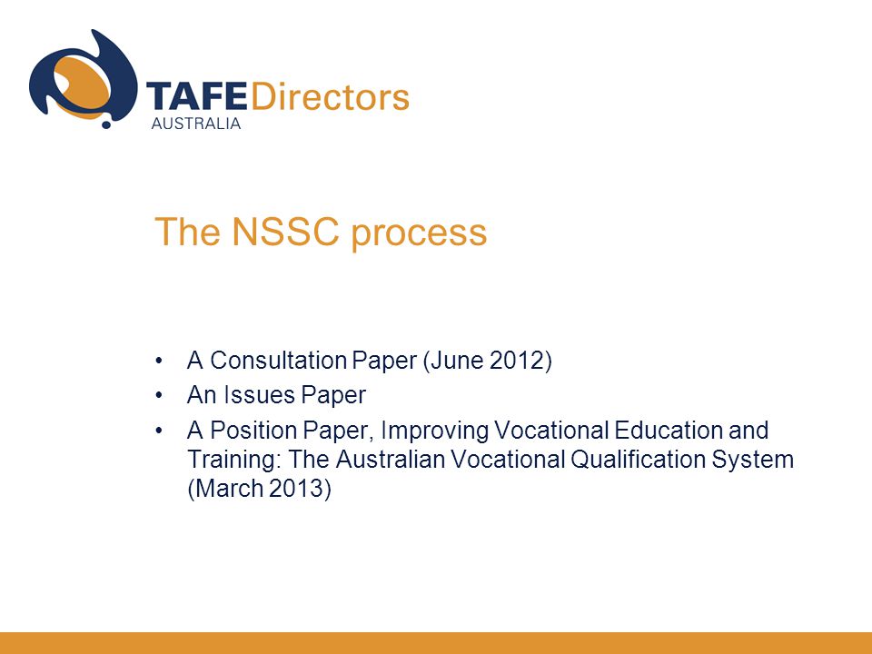 A Consultation Paper (June 2012) An Issues Paper A Position Paper, Improving Vocational Education and Training: The Australian Vocational Qualification System (March 2013) The NSSC process
