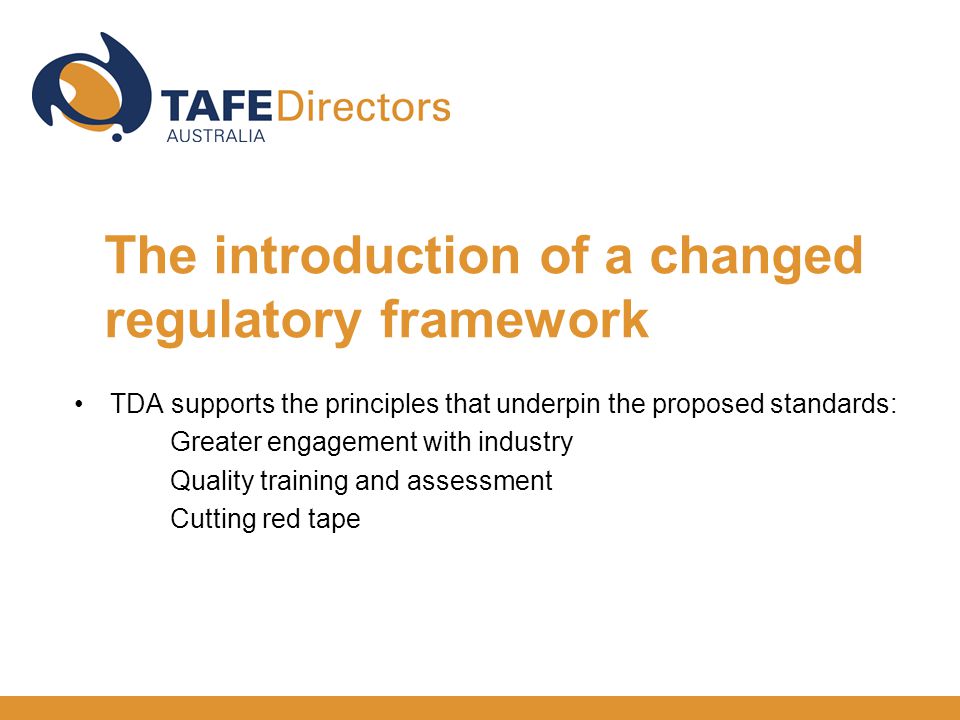 TDA supports the principles that underpin the proposed standards: Greater engagement with industry Quality training and assessment Cutting red tape The introduction of a changed regulatory framework
