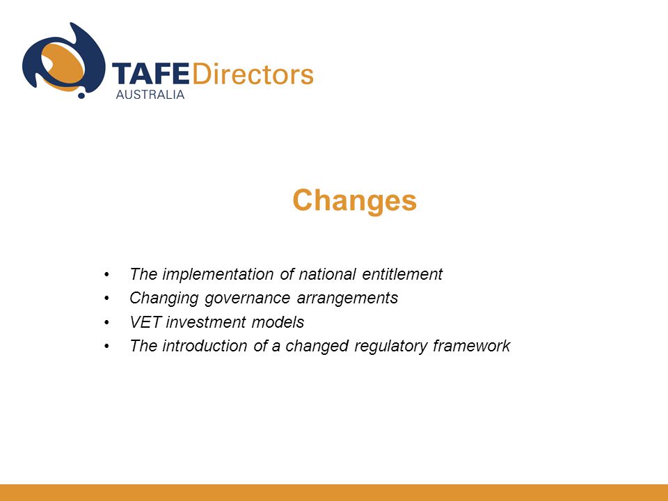 Changes The implementation of national entitlement Changing governance arrangements VET investment models The introduction of a changed regulatory framework