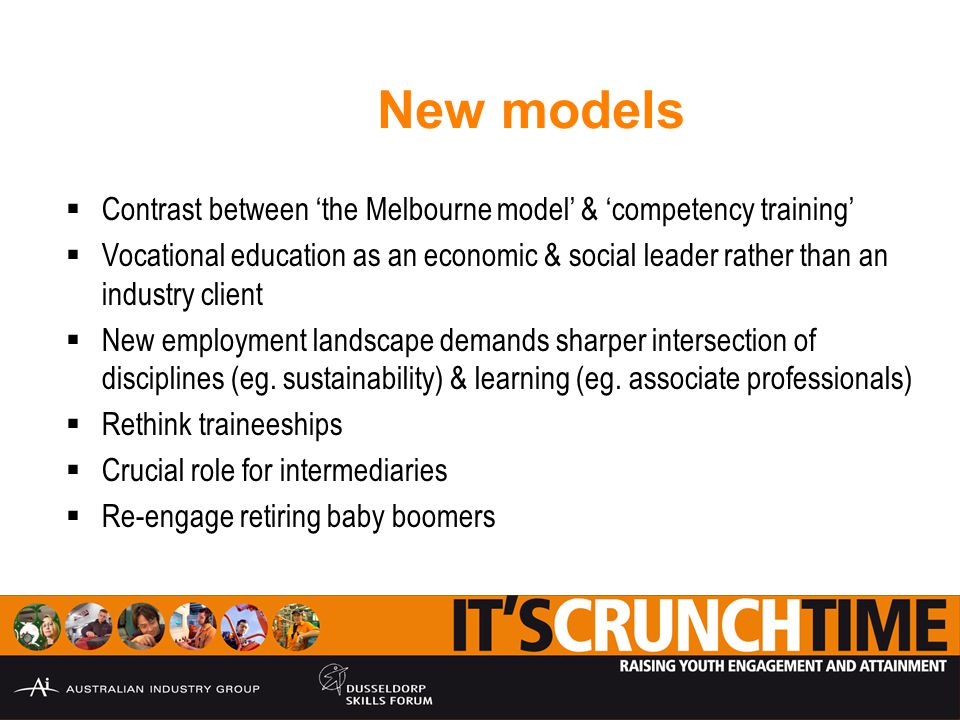 New models  Contrast between ‘the Melbourne model’ & ‘competency training’  Vocational education as an economic & social leader rather than an industry client  New employment landscape demands sharper intersection of disciplines (eg.