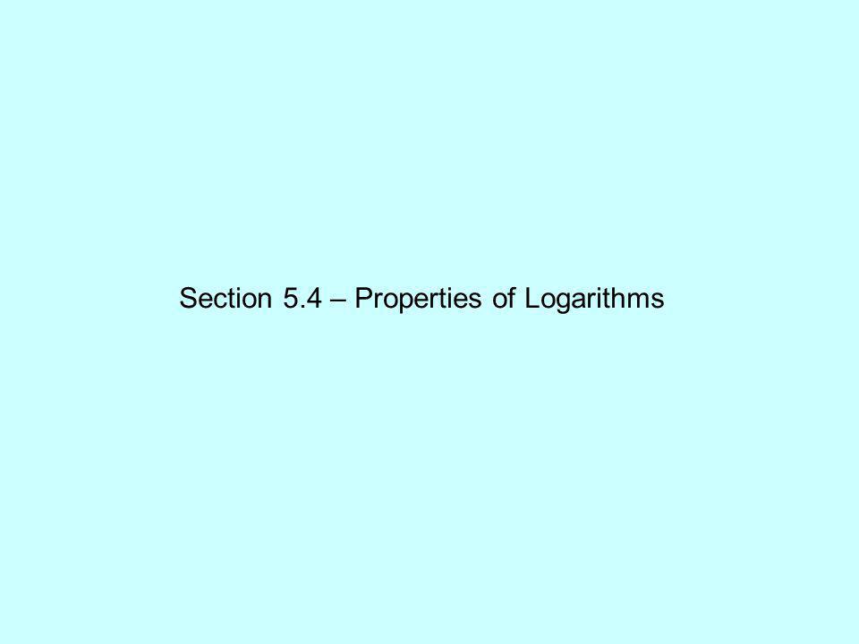 Section 5.4 – Properties of Logarithms