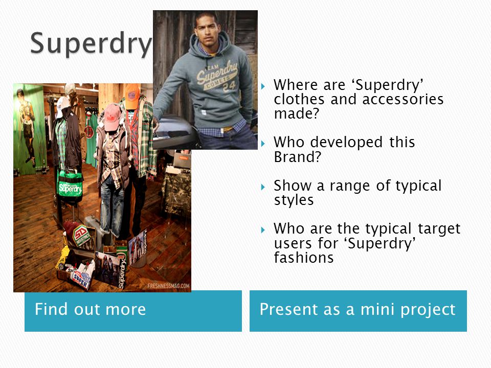 Find out more about ONE of the following Brands. Find out morePresent as a  mini project  Where are 'Superdry' clothes and accessories made?  Who  developed. - ppt download