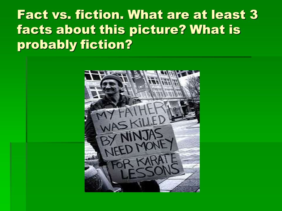 Fact vs. fiction. What are at least 3 facts about this picture What is probably fiction