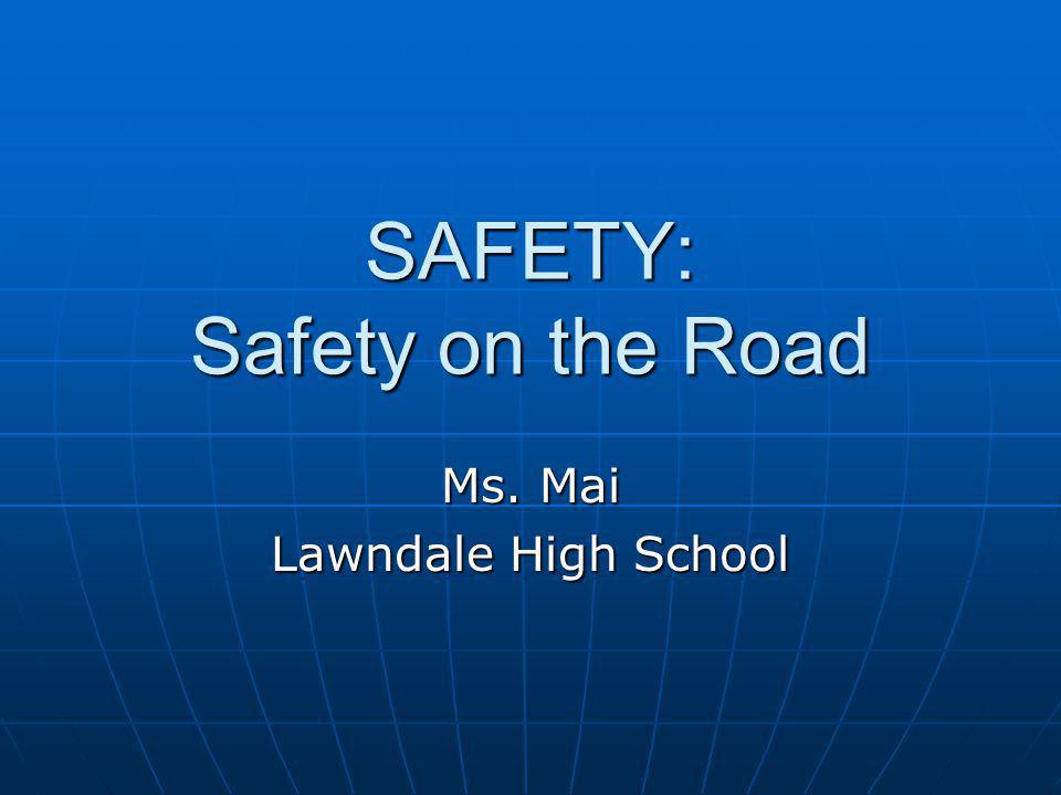 SAFETY: Safety on the Road Ms. Mai Lawndale High School