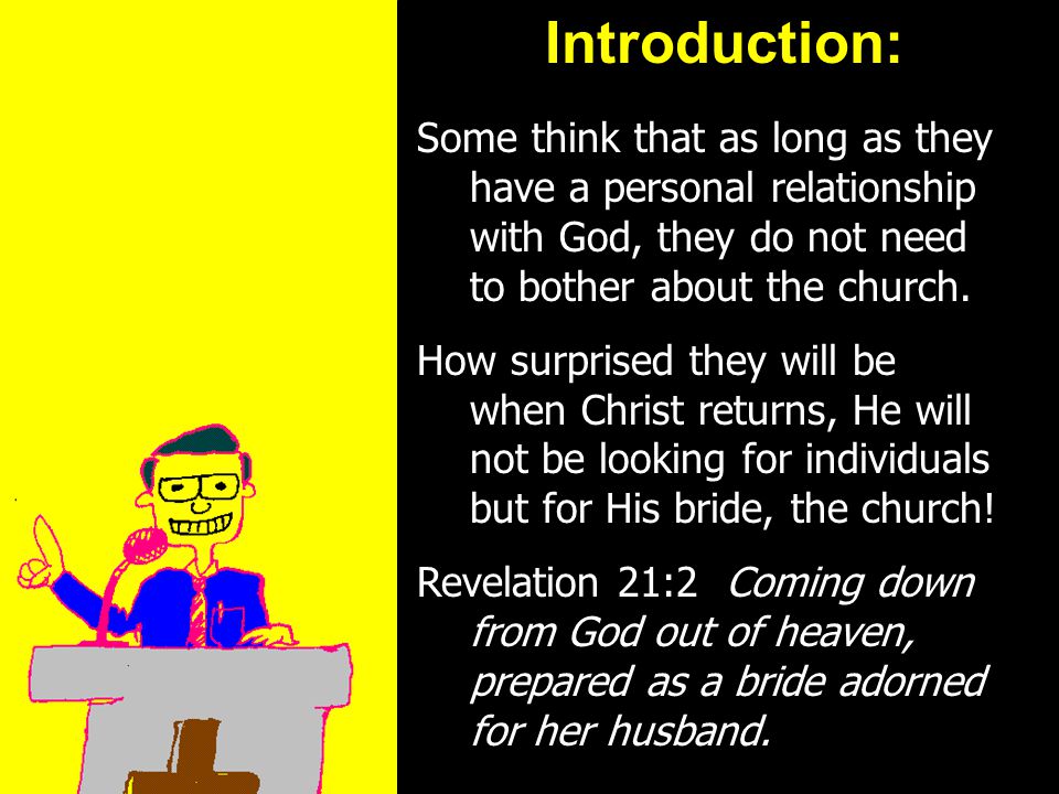 11am How to Call 11:15am Discussion 12pm SummaryIntroduction: Some think that as long as they have a personal relationship with God, they do not need to bother about the church.
