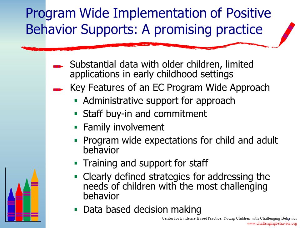 7 The Promise, The Challenge We have evidence- based practices  Earlier is better  Support for parents matters  High quality environments are key  A comprehensive approach is necessary for addressing the range of needs Data are mostly confined to research demonstrations or model programs  Limited data on community based implementation There are very few programs that have the resources (e.g., personnel, funding, policies) to implement the comprehensive approach that is needed Center for Evidence Based Practice: Young Children with Challenging Behavior