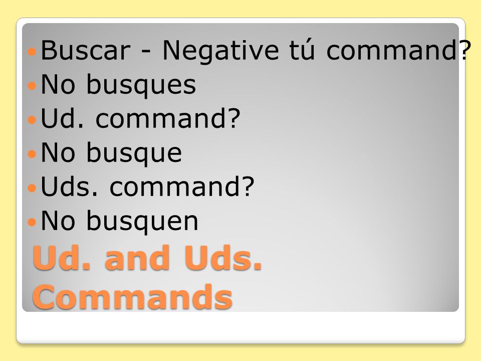 Ud. and Uds. Commands With negative commands, pronouns go right before the verb.
