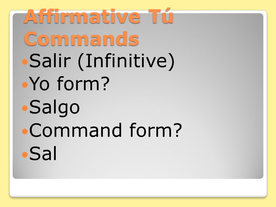 Affirmative Tú Commands Decir (Infinitive) Yo form Digo Command form Di