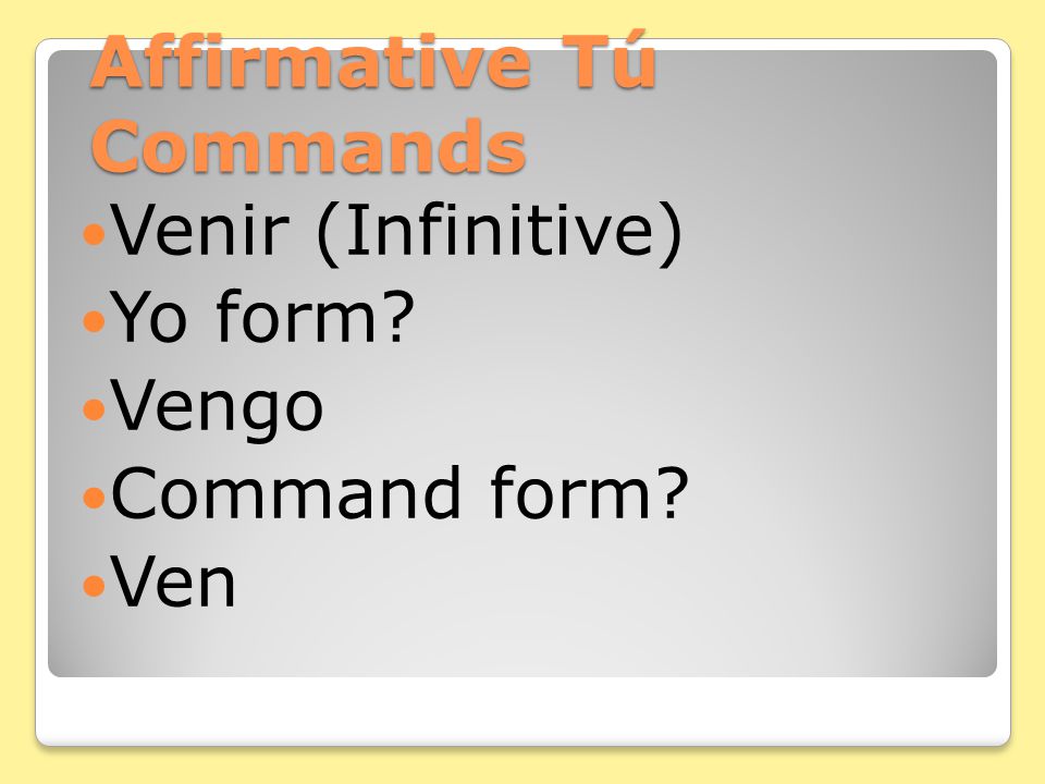 Affirmative Tú Commands Salir (Infinitive) Yo form Salgo Command form Sal