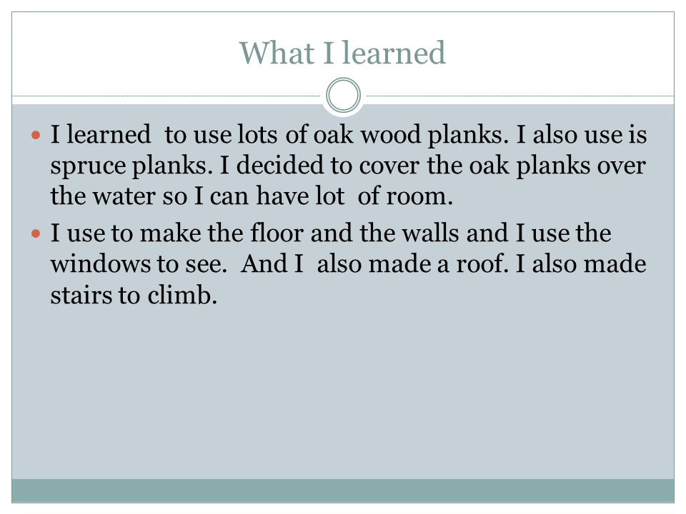What I learned I learned to use lots of oak wood planks.