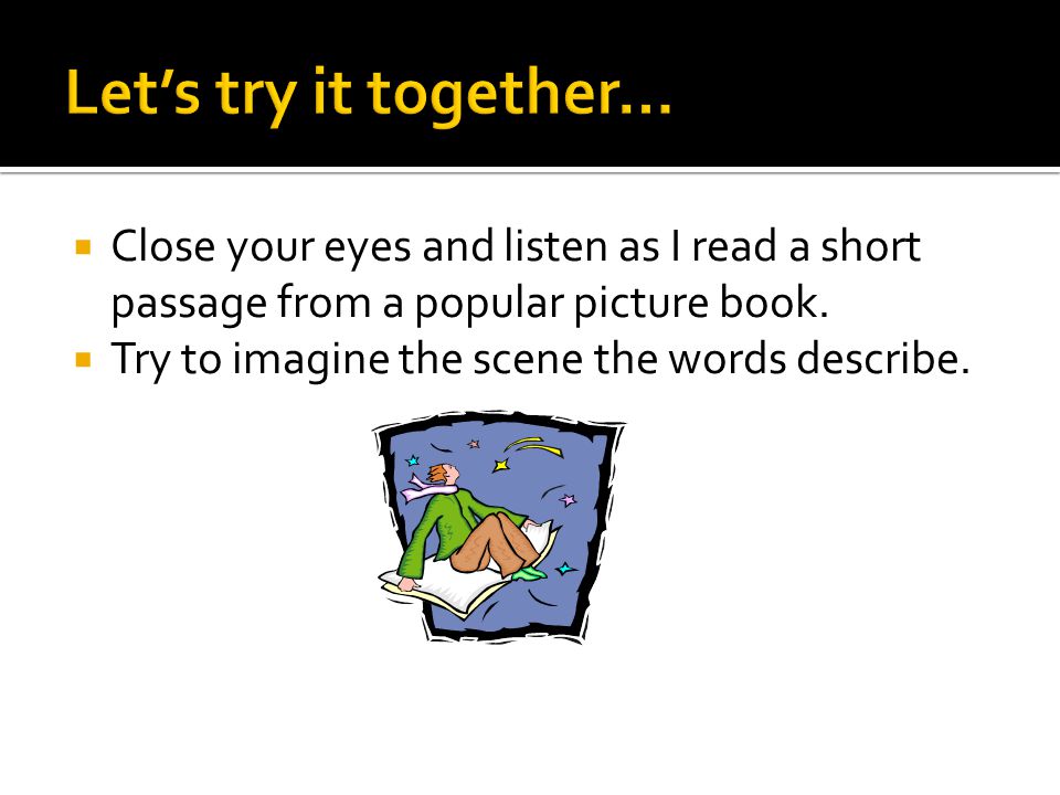  Close your eyes and listen as I read a short passage from a popular picture book.