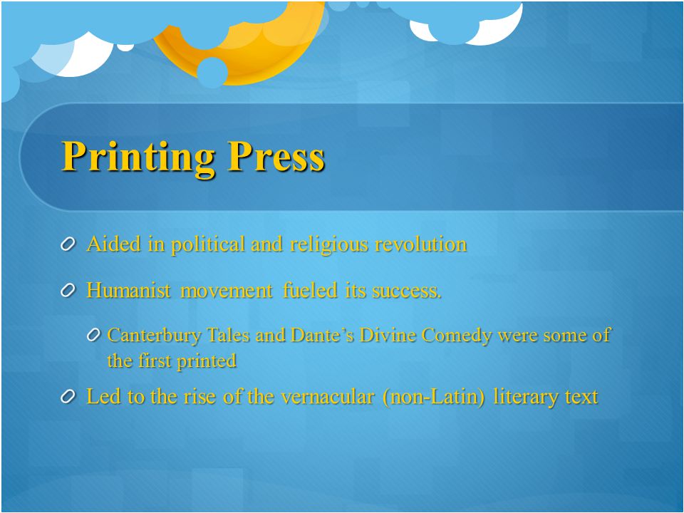 Printing Press Aided in political and religious revolution Humanist movement fueled its success.