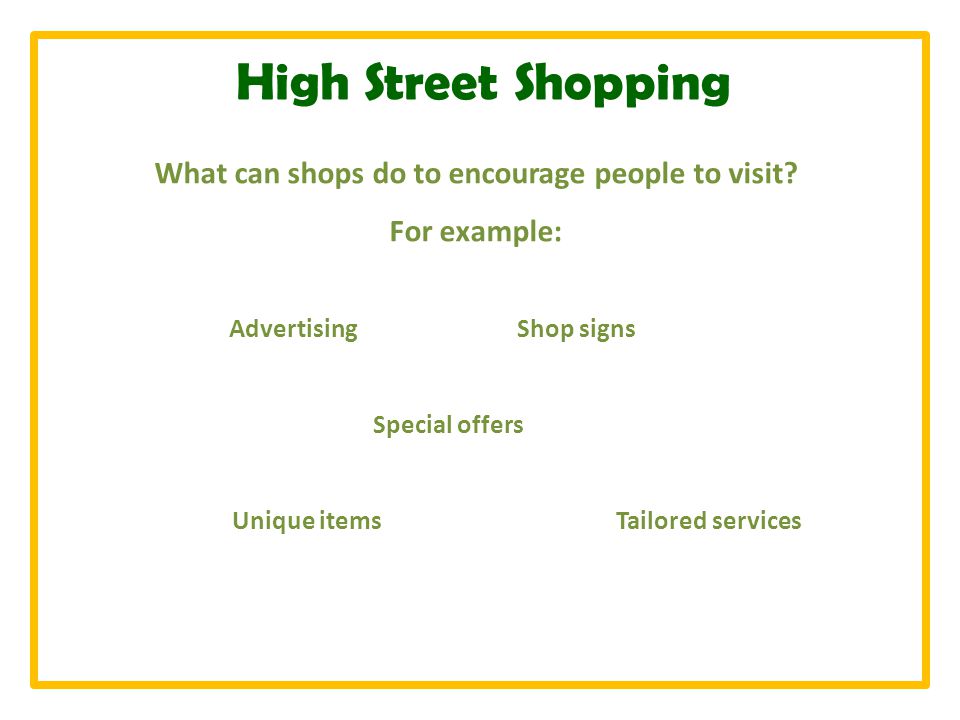 High Street Shopping What can shops do to encourage people to visit.