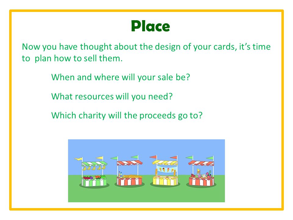 Place Now you have thought about the design of your cards, it’s time to plan how to sell them.