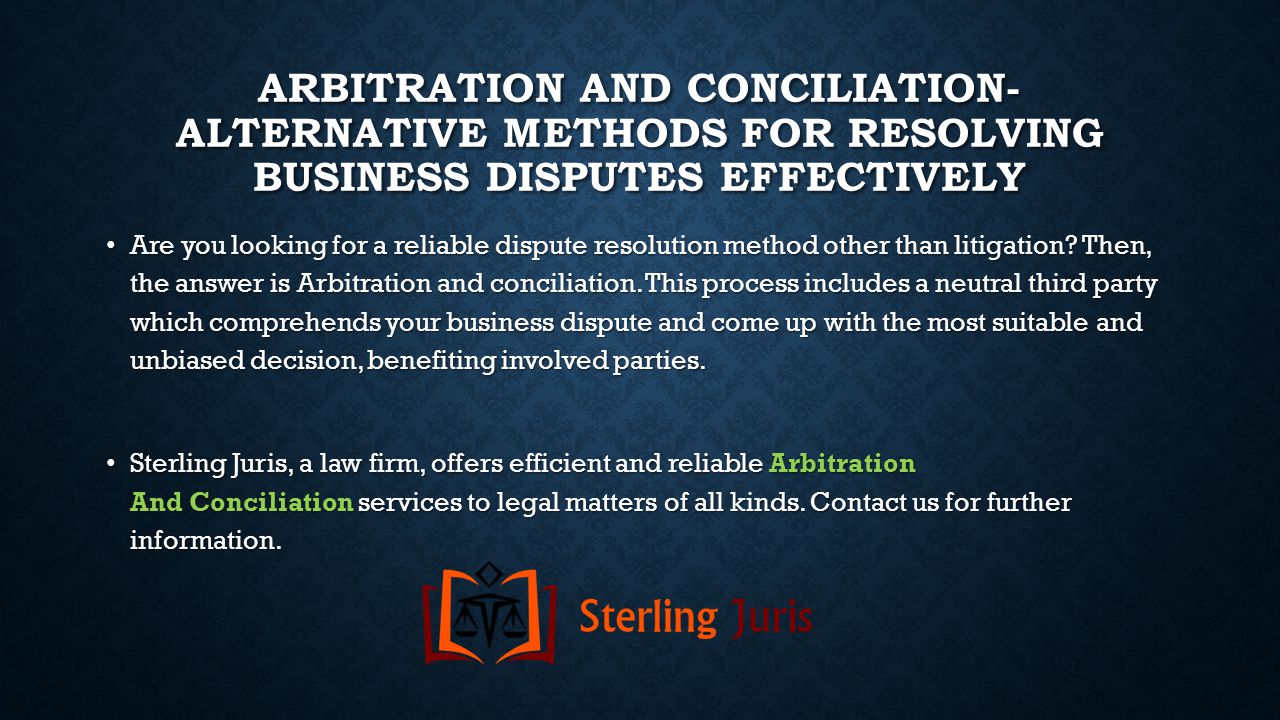 ARBITRATION AND CONCILIATION- ALTERNATIVE METHODS FOR RESOLVING BUSINESS DISPUTES EFFECTIVELY Are you looking for a reliable dispute resolution method other than litigation.