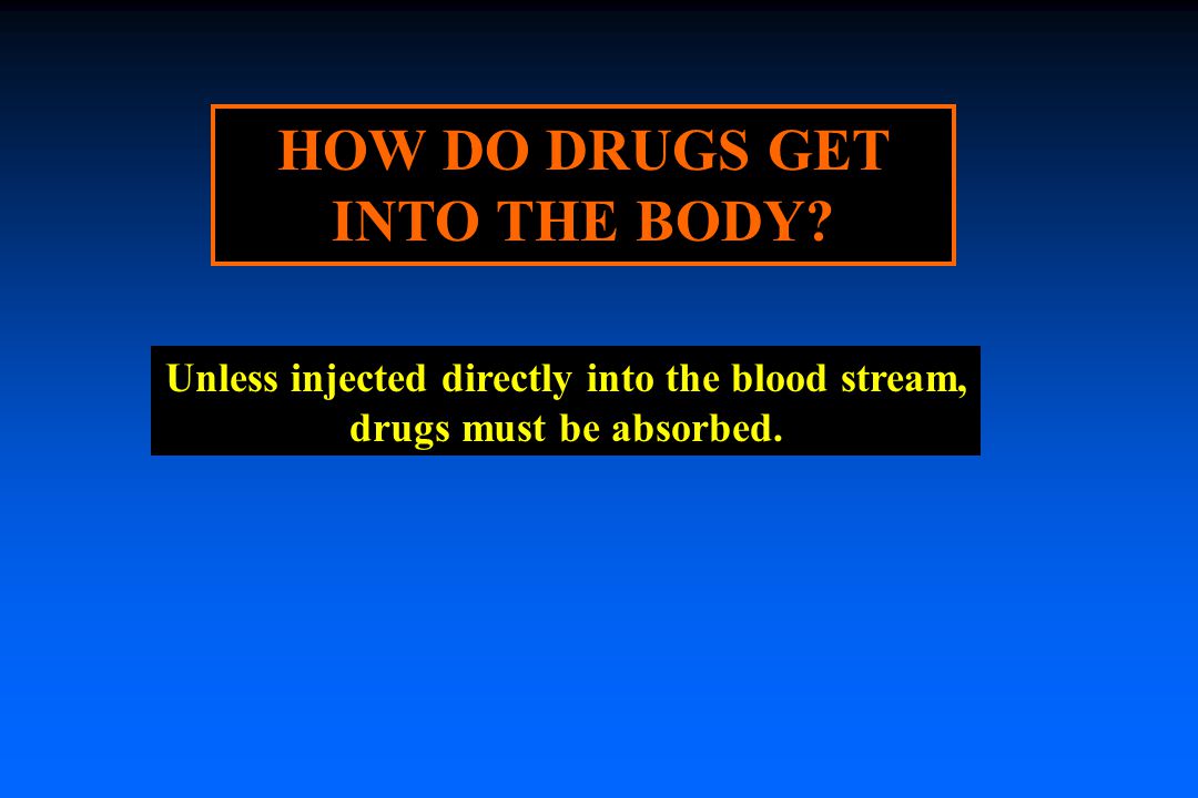 HOW DO DRUGS GET INTO THE BODY.